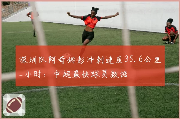 深圳队阿奇姆彭冲刺速度35.6公里_小时,中超最快球员数据