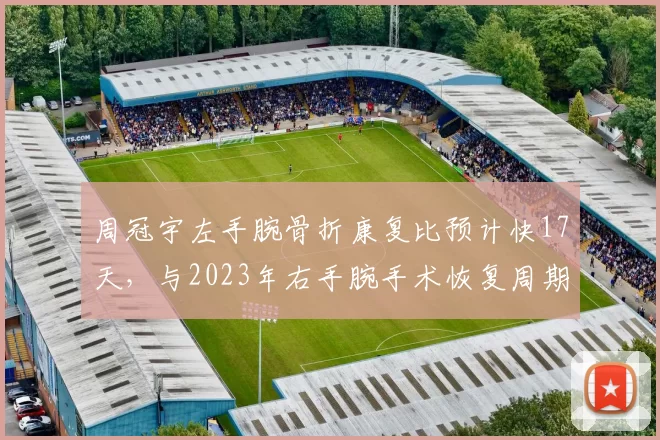 周冠宇左手腕骨折康复比预计快17天，与2023年右手腕手术恢复周期对比，中国车手伤后复出策略全面升级